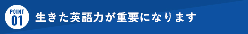 生きた英語力が重要になります